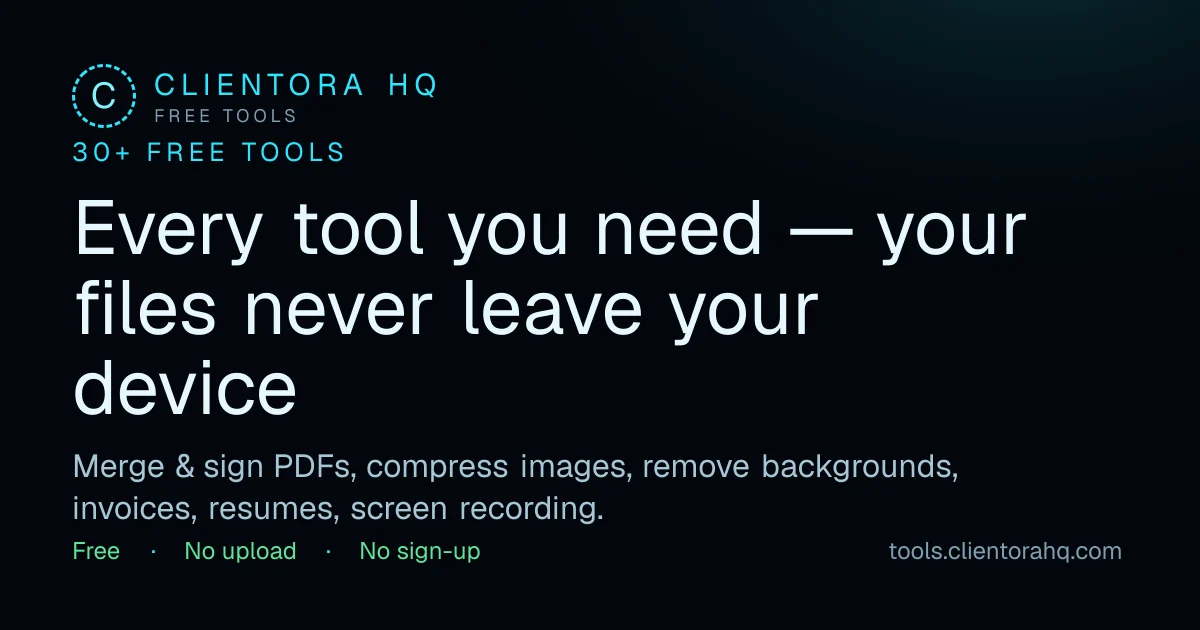 ClientoraHQ Free Tools: every tool you need, your files never leave your device. Merge and sign PDFs, compress images, remove backgrounds, invoices, resumes, screen recording. Free, no upload, no sign-up.